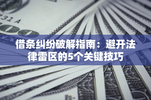 武汉借条纠纷破解指南：避开法律雷区的5个关键技巧